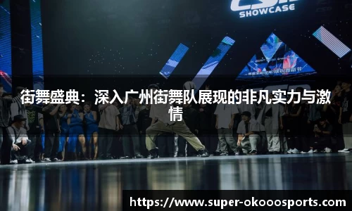 街舞盛典：深入广州街舞队展现的非凡实力与激情